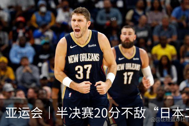 亚运会｜半决赛20分不敌“日本二队”，集训比赛三个月的中国男篮成强弩之末